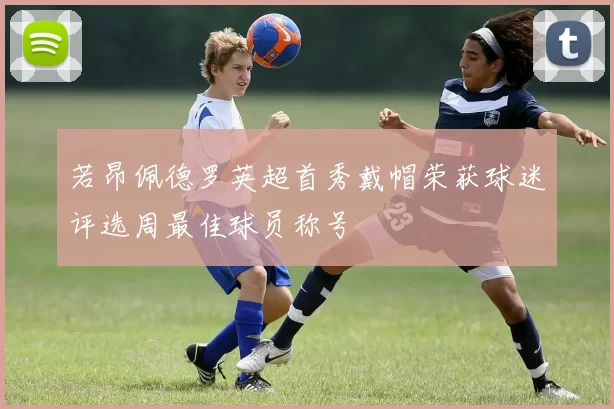 若昂佩德罗英超首秀戴帽荣获球迷评选周最佳球员称号