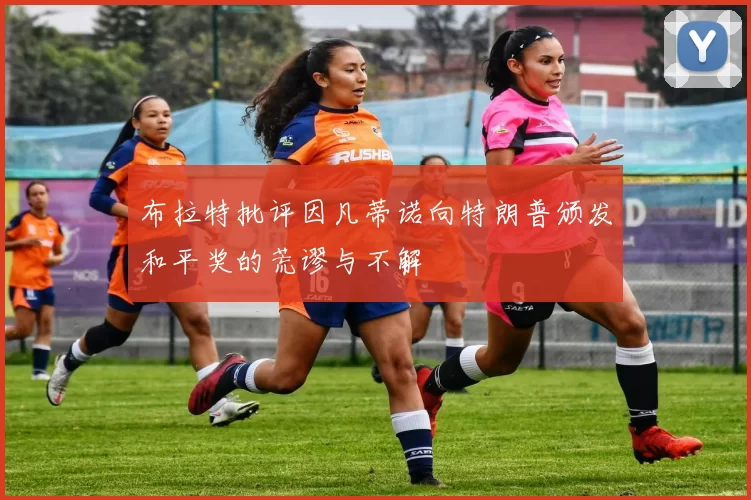 布拉特批评因凡蒂诺向特朗普颁发和平奖的荒谬与不解