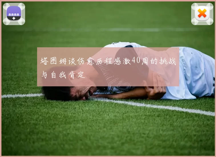 塔图姆谈伤愈历程感激40周的挑战与自我肯定